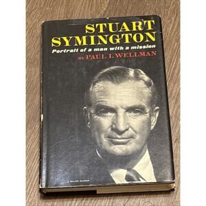 Stuart Symington: Portrait of a Man With a Mission (Paul I. Wellman) Pre-Owned